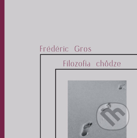 Kniha: Filozofia chôdze (Frédéric Gros). Hronka, 2018 Kniha: Filozofia chôdze (Frédéric Gros). Hronka, 2018