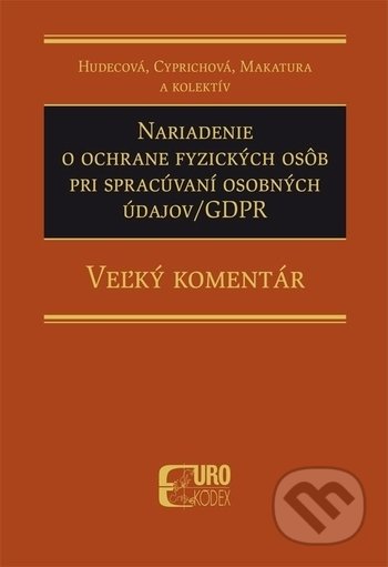 Kniha: Nariadenie o ochrane fyzických osôb pri spracúvaní osobných údajov - GDPR (Anna Cyprichová, Irena Hudecová a Ivan Makatura). Eurokódex, 2018 Kniha: Nariadenie o ochrane fyzických osôb pri spracúvaní osobných údajov - GDPR (Anna Cyprichová, Irena Hudecová a Ivan Makatura). Eurokódex, 2018