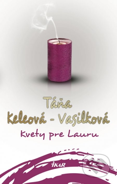 Kniha: Kvety pre Lauru (Táňa Keleová-Vasilková). Ikar, 2018 Kniha: Kvety pre Lauru (Táňa Keleová-Vasilková). Ikar, 2018