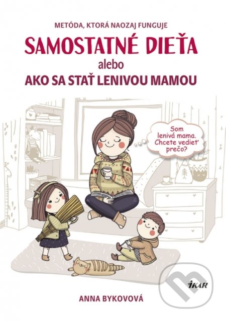 Kniha: Samostatné dieťa alebo Ako sa stať lenivou mamou (Anna Bykovová). Ikar, 2018 Kniha: Samostatné dieťa alebo Ako sa stať lenivou mamou (Anna Bykovová). Ikar, 2018