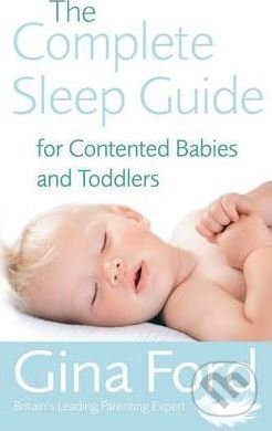 Kniha: The Complete Sleep Guide For Contented Babies and Toddlers (Gina Ford). Vermilion, 2006 Kniha: The Complete Sleep Guide For Contented Babies and Toddlers (Gina Ford). Vermilion, 2006