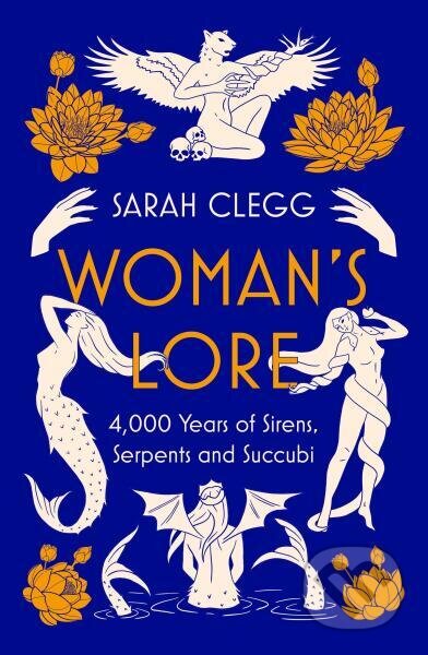 Kniha: Woman's Lore: 4,000 Years of Sirens, Serpents and Succubi (Sarah Clegg). Apollo, 2023 Kniha: Woman's Lore: 4,000 Years of Sirens, Serpents and Succubi (Sarah Clegg). Apollo, 2023