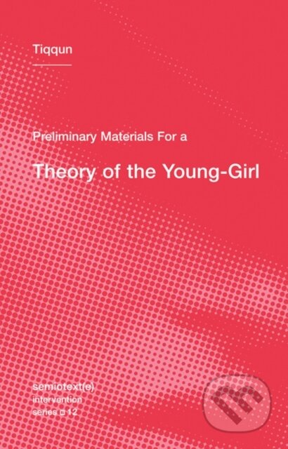 Kniha: Preliminary Materials for a Theory of the Young-Girl (Tiqqun). , 2012 Kniha: Preliminary Materials for a Theory of the Young-Girl (Tiqqun). , 2012