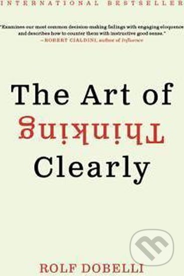 Kniha: The Art of Thinking Clearly (Rolf Dobelli). HarperCollins, 2014 Kniha: The Art of Thinking Clearly (Rolf Dobelli). HarperCollins, 2014