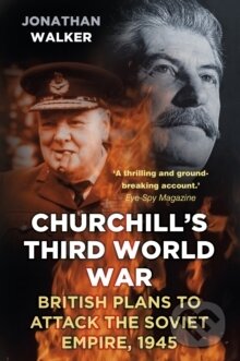 Kniha: Churchills Third World War (Jonathan Walker). The History Press, 2017 Kniha: Churchills Third World War (Jonathan Walker). The History Press, 2017