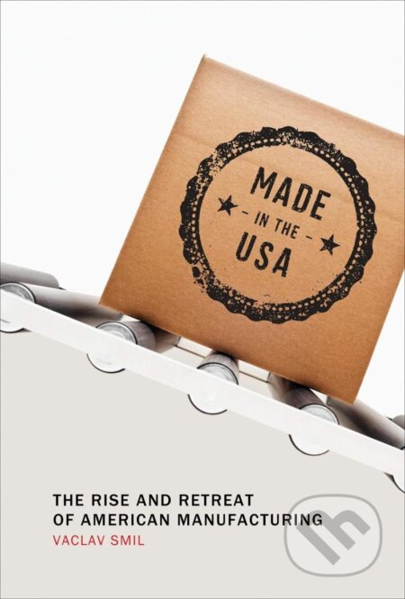 Kniha: Made in the USA: The Rise and Retreat of American Manufacturing (Václav Smil). MIT Press, 2015 Kniha: Made in the USA: The Rise and Retreat of American Manufacturing (Václav Smil). MIT Press, 2015
