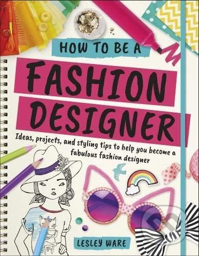 Kniha: How To Be A Fashion Designer: Ideas, Projects and Styling Tips to help you Become a Fabulous Fashion Designer (Lesley Ware). Dorling Kindersley, 2018 Kniha: How To Be A Fashion Designer: Ideas, Projects and Styling Tips to help you Become a Fabulous Fashion Designer (Lesley Ware). Dorling Kindersley, 2018