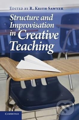 Kniha: Structure and Improvisation in Creative Teaching (R. Keith Sawyer). Cambridge University Press, 2013 Kniha: Structure and Improvisation in Creative Teaching (R. Keith Sawyer). Cambridge University Press, 2013