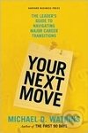 Kniha: Your Next Move (Michael Watkins). Harvard Business Review Press, 2009 Kniha: Your Next Move (Michael Watkins). Harvard Business Review Press, 2009