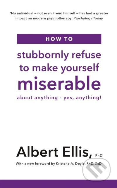 Kniha: How to Stubbornly Refuse to Make Yourself Miserable (Albert a PhD Ellis). Robinson, 2019 Kniha: How to Stubbornly Refuse to Make Yourself Miserable (Albert a PhD Ellis). Robinson, 2019