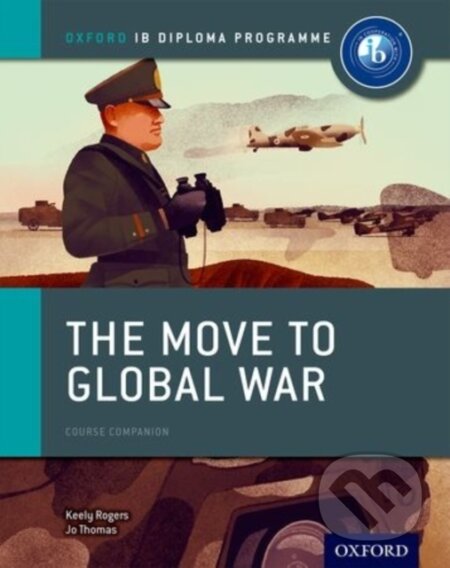 Kniha: Oxford IB Diploma Programme: The Move to Global War Course Companion (Joanna Thomas a Keely Rogers). Oxford University Press, 2015 Kniha: Oxford IB Diploma Programme: The Move to Global War Course Companion (Joanna Thomas a Keely Rogers). Oxford University Press, 2015