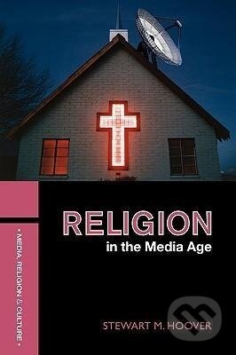 Kniha: Religion in the Media Age (Stewart M. Hoover). Routledge, 2006 Kniha: Religion in the Media Age (Stewart M. Hoover). Routledge, 2006