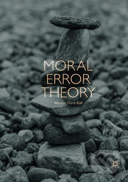 Kniha: Moral Error Theory (Wouter Floris Kalf). Springer International Publishing, 2019 Kniha: Moral Error Theory (Wouter Floris Kalf). Springer International Publishing, 2019