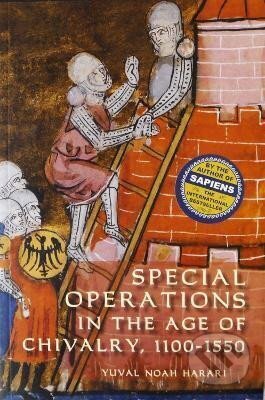 Kniha: Special Operations in the Age of Chivalry, 1100-1550 (Yuval Noah Harari). , 2009 Kniha: Special Operations in the Age of Chivalry, 1100-1550 (Yuval Noah Harari). , 2009