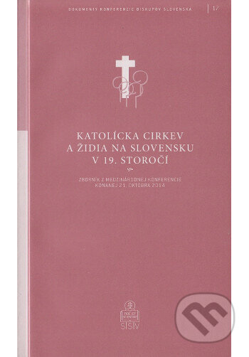 Kniha: Katolícka cirkev a židia na Slovensku v 19. storočí / DKBS 17. zväzok (SSV). SSV, 2015 Kniha: Katolícka cirkev a židia na Slovensku v 19. storočí / DKBS 17. zväzok (SSV). SSV, 2015