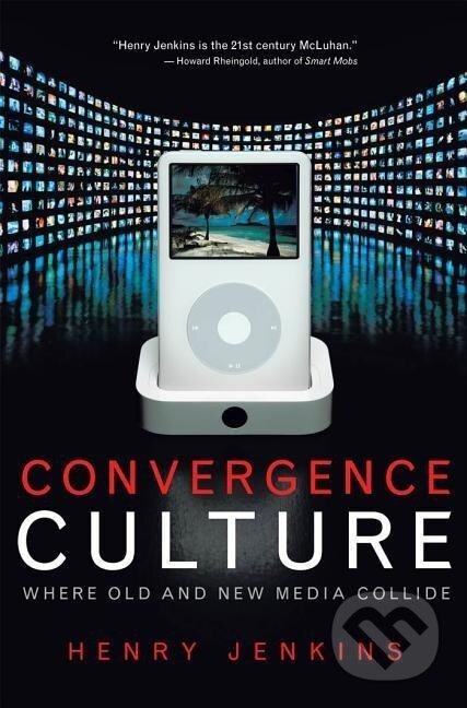 Kniha: Convergence Culture (Henry Jenkins). New York University Press, 2008 Kniha: Convergence Culture (Henry Jenkins). New York University Press, 2008