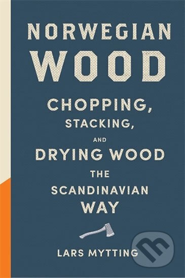 Kniha: Norwegian Wood - Chopping, Stacking and Drying Wood the Scandinavian Way (Lars Mytting). Quercus, 2015 Kniha: Norwegian Wood - Chopping, Stacking and Drying Wood the Scandinavian Way (Lars Mytting). Quercus, 2015