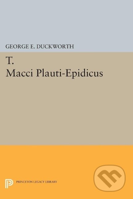 Kniha: T. Macci Plauti-Epidicus (George E. Duckworth). Princeton University Press, 2015 Kniha: T. Macci Plauti-Epidicus (George E. Duckworth). Princeton University Press, 2015