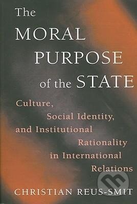 Kniha: The Moral Purpose of the State (Christian Reus-Smit). Princeton University Press, 2009 Kniha: The Moral Purpose of the State (Christian Reus-Smit). Princeton University Press, 2009
