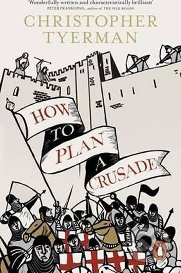 Kniha: How To Plan Crusade (Christopher Tyerman). Penguin Books, 2016 Kniha: How To Plan Crusade (Christopher Tyerman). Penguin Books, 2016