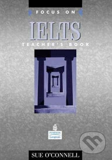 Kniha: Focus on IELTS: Teacher´s Book (Sue O´Connell). Pearson Kniha: Focus on IELTS: Teacher´s Book (Sue O´Connell). Pearson