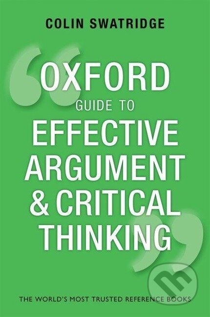 Kniha: Oxford Guide to Effective Argument and Critical Thinking (Colin Swatridge). Oxford University Press, 2014 Kniha: Oxford Guide to Effective Argument and Critical Thinking (Colin Swatridge). Oxford University Press, 2014