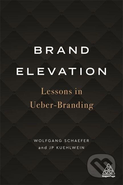 Kniha: Brand Elevation (Wolfgang Schaefer). Kogan Page, 2021 Kniha: Brand Elevation (Wolfgang Schaefer). Kogan Page, 2021
