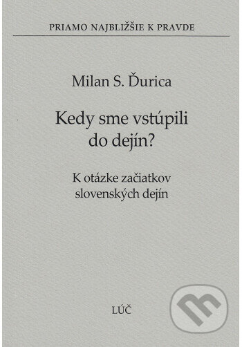 Kniha: Kedy sme vstúpili do dejín? (3) (Milan S. Ďurica). Lúč, 2006 Kniha: Kedy sme vstúpili do dejín? (3) (Milan S. Ďurica). Lúč, 2006