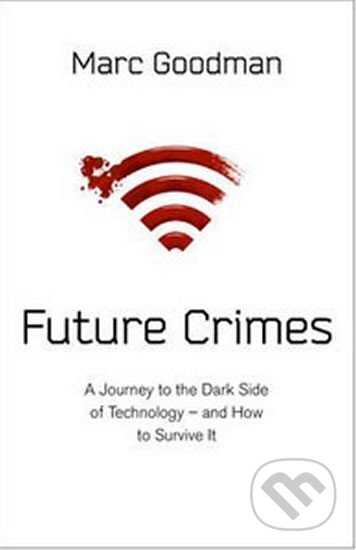 Kniha: Future Crimes (Marc Goodman). Transworld, 2015 Kniha: Future Crimes (Marc Goodman). Transworld, 2015