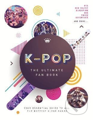 Kniha: K-Pop: The Ultimate Fan Book: Your Essential Guide to the Hottest K-Pop Bands (Malcolm Croft). , 2019 Kniha: K-Pop: The Ultimate Fan Book: Your Essential Guide to the Hottest K-Pop Bands (Malcolm Croft). , 2019