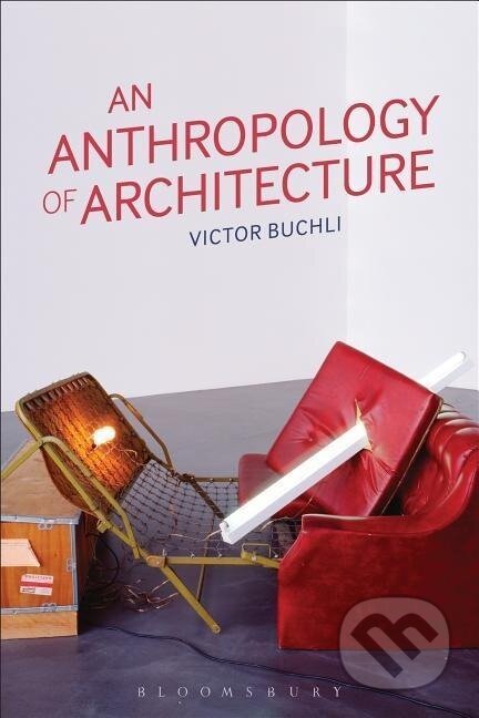 Kniha: An Anthropology of Architecture (Victor Buchli). Routledge, 2013 Kniha: An Anthropology of Architecture (Victor Buchli). Routledge, 2013