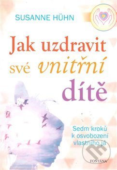 Kniha: Jak uzdravit své vnitřní dítě (Susanne Hühn). Fontána, 2018 Kniha: Jak uzdravit své vnitřní dítě (Susanne Hühn). Fontána, 2018