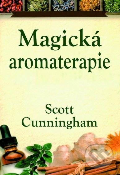 Kniha: Magická aromaterapie (Scott Cunningham). Fontána, 2018 Kniha: Magická aromaterapie (Scott Cunningham). Fontána, 2018