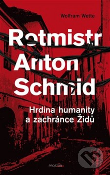 Kniha: Rotmistr Anton Schmid (Wolfram Wette). Prostor, 2018 Kniha: Rotmistr Anton Schmid (Wolfram Wette). Prostor, 2018