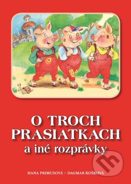 Kniha: O troch prasiatkach a iné rozprávky (Hana Primusová). Fortuna Libri, 2018 Kniha: O troch prasiatkach a iné rozprávky (Hana Primusová). Fortuna Libri, 2018