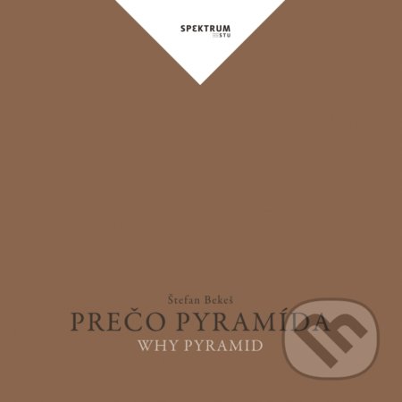 Kniha: Prečo pyramída (Štefan Bekeš). STU, 2018 Kniha: Prečo pyramída (Štefan Bekeš). STU, 2018