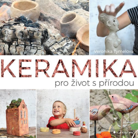 Kniha: Keramika pro život s přírodou (Veronika Tymelová). Grada, 2018 Kniha: Keramika pro život s přírodou (Veronika Tymelová). Grada, 2018