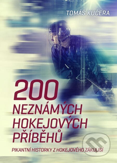 Kniha: 200 neznámých hokejových příběhů (Tomáš Kučera). XYZ, 2018 Kniha: 200 neznámých hokejových příběhů (Tomáš Kučera). XYZ, 2018