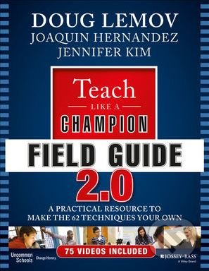 Kniha: Teach Like a Champion Field Guide 2.0 (Doug Lemov, Jennifer Kim a Joaquin Hernandez). John Wiley & Sons, 2016 Kniha: Teach Like a Champion Field Guide 2.0 (Doug Lemov, Jennifer Kim a Joaquin Hernandez). John Wiley & Sons, 2016