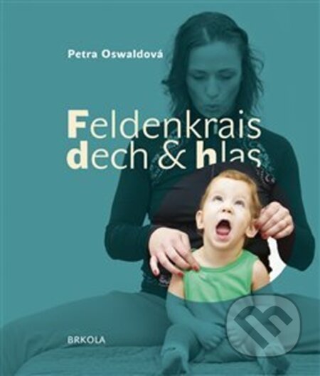 Kniha: Feldenkrais, dech a hlas (Petra Oswaldová). Brkola, 2018 Kniha: Feldenkrais, dech a hlas (Petra Oswaldová). Brkola, 2018