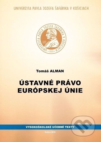 Kniha: Ústavné právo Európskej únie (Tomáš Alman). Univerzita Pavla Jozefa Šafárika v Košiciach, 2018 Kniha: Ústavné právo Európskej únie (Tomáš Alman). Univerzita Pavla Jozefa Šafárika v Košiciach, 2018