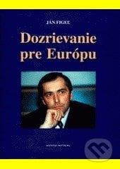 Dozrievanie pre Európu - Ján Figeľ, Vydavateľstvo Michala Vaška, 2006