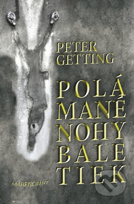 Kniha: Polámané nohy baletiek (Peter Getting). Marenčin PT, 2018 Kniha: Polámané nohy baletiek (Peter Getting). Marenčin PT, 2018