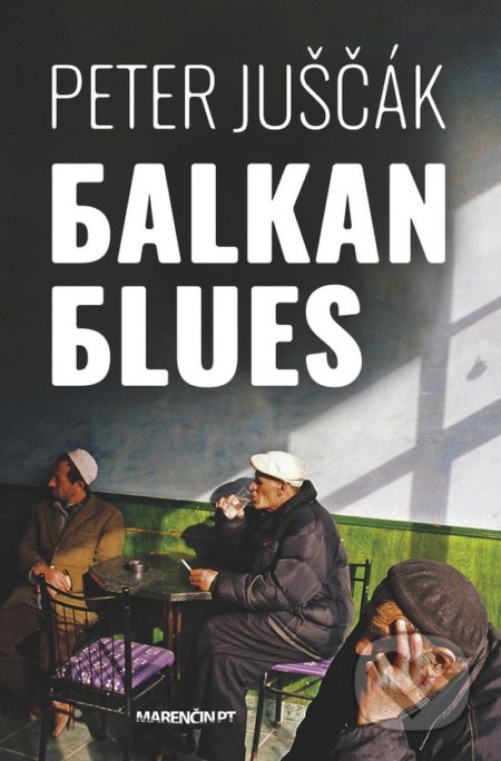 Kniha: Balkan blues (Peter Juščák). Marenčin PT, 2018 Kniha: Balkan blues (Peter Juščák). Marenčin PT, 2018