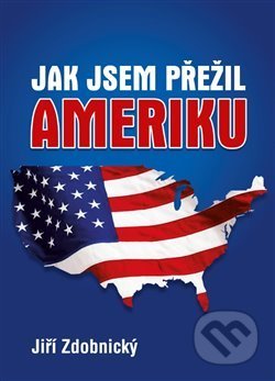 Kniha: Jak jsem přežil Ameriku (Jiří Zdobnický). Jiří Zdobnický, 2018 Kniha: Jak jsem přežil Ameriku (Jiří Zdobnický). Jiří Zdobnický, 2018