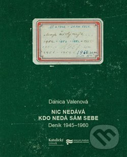 Kniha: Nic nedává, kdo nedá sám sebe (Danica Valenová). Ústav pro studium totalitních režimů, 2018 Kniha: Nic nedává, kdo nedá sám sebe (Danica Valenová). Ústav pro studium totalitních režimů, 2018
