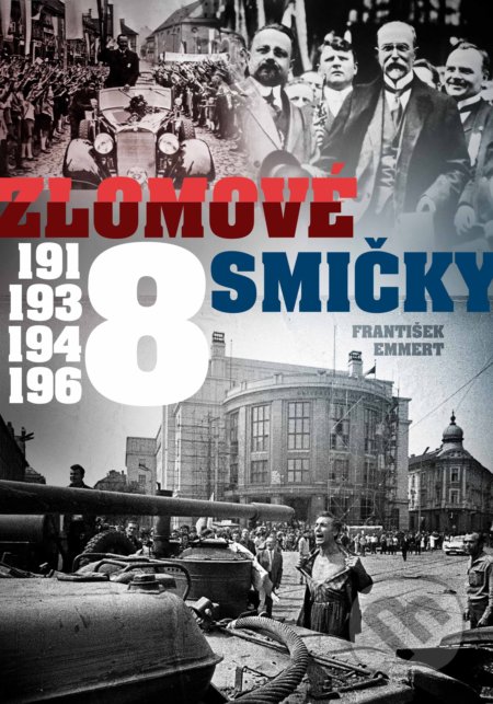 Kniha: Zlomové osmičky - 1918, 1938, 1948, 1968 (František Emmert). CPRESS, 2018 Kniha: Zlomové osmičky - 1918, 1938, 1948, 1968 (František Emmert). CPRESS, 2018