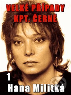 Kniha: Velké případy kpt. Černé 1 (Hana Militká). E-knihy jedou, 2018 Kniha: Velké případy kpt. Černé 1 (Hana Militká). E-knihy jedou, 2018