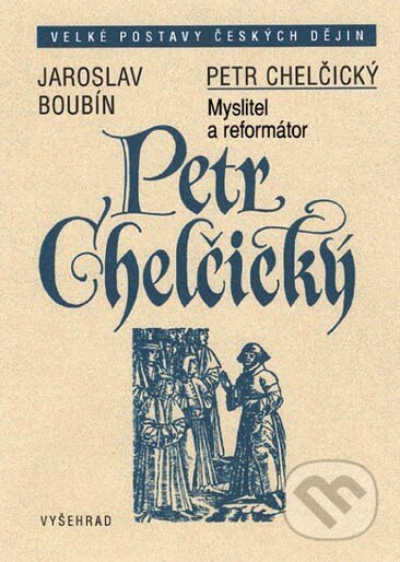 Kniha: Petr Chelčický (Jaroslav Boubín). Vyšehrad, 2005 Kniha: Petr Chelčický (Jaroslav Boubín). Vyšehrad, 2005