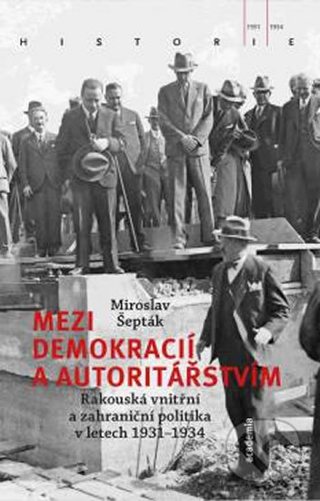 Kniha: Mezi demokracií a autoritářstvím (Miroslav Šepták). Academia, 2018 Kniha: Mezi demokracií a autoritářstvím (Miroslav Šepták). Academia, 2018